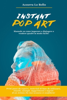 Paperback Instant Pop Art: Manuale su come imparare a disegnare, dipingere e vendere quadri Pop Art in modo facile! [Italian] Book