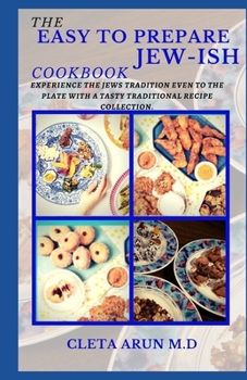 THE EASY TO PREPARE JEW-ISH COOKBOOK: Experience the Jews Tradition Even to the Plate with a Tasty Traditional Recipe Collection