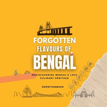 FORGOTTEN FLAVOURS OF BENGAL: REDISCOVERING BENGAL’S LOST CULINARY HERITAGE
