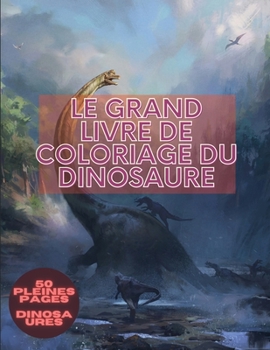 Paperback Le grand livre de coloriage du dinosaure: pour adultes et enfants Livre de coloriage avec des dinosaures comprenant 50 illustrations dont le T-Rex, le [French] Book