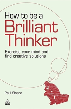 Hardcover How to Be a Brilliant Thinker: Exercise Your Mind and Find Creative Solutions Book