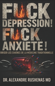 Paperback Fuck La Dépression ! Fuck l'Anxiété !: Briser Les Chaines De La Médecine Traditionnelle [French] Book