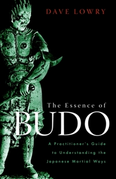 Paperback The Essence of Budo: A Practitioner's Guide to Understanding the Japanese Martial Ways Book
