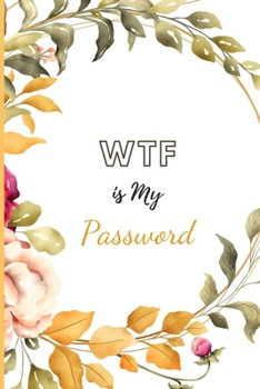 WTF Is My Password??????: password book, password log book and internet password organizer, alphabetical password book, Logbook To Protect Usernames and ... notebook, password book small 6” x 9” : Flo