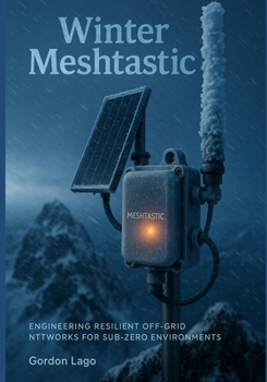 Paperback Winter Meshtastic: Engineering Resilient Off-Grid Networks for Sub-Zero Environments Book