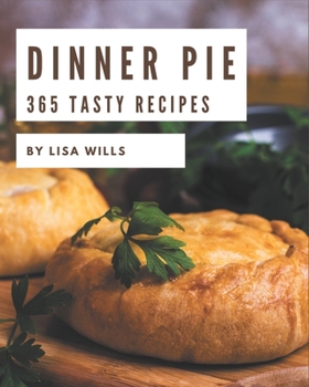 Paperback 365 Tasty Dinner Pie Recipes: Discover Dinner Pie Cookbook NOW! Book