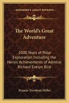 The World's Great Adventure: 1000 Years of Polar Exploration Including the Heroic Achievements of Admiral Richard Evelyn Bird