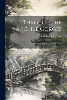 Paperback Through the Yang-tse Gorges; or, Trade and Travel in Western China Book