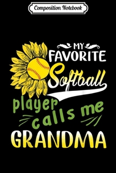Composition Notebook: My Favorite Softball Player Calls Me grandma sunflower  Journal/Notebook Blank Lined Ruled 6x9 100 Pages