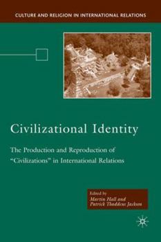 Hardcover Civilizational Identity: The Production and Reproduction of 'Civilizations' in International Relations Book