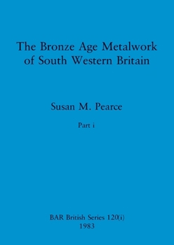 The Bronze Age Metalwork of South Western Britain, Part i