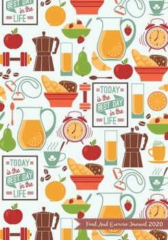 Food And Exercise Journal 2020: A Year - 365 Daily - 52 Week 2020 Planner Daily Weekly And Monthly Food Exercise & Fitness Diet Journal Diary For ... (Meal And Food Exercise & Fitness Diet Diary)