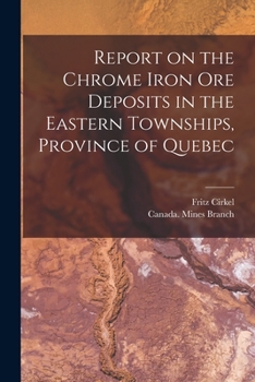 Paperback Report on the Chrome Iron Ore Deposits in the Eastern Townships, Province of Quebec [microform] Book