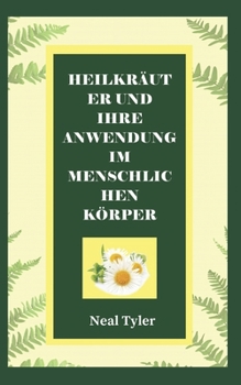 HEILKRÄUTER UND IHRE ANWENDUNG IM MENSCHLICHEN KÖRPER (German Edition)
