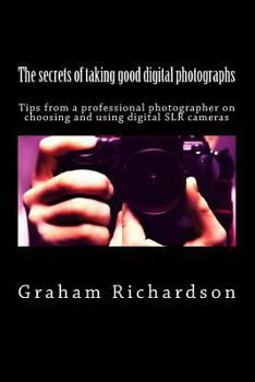 Paperback The secrets of taking good digital photographs: Tips from a professional photographer on choosing and using digital SLR cameras Book