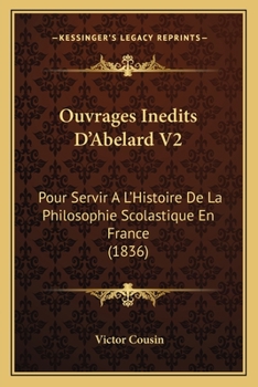 Paperback Ouvrages Inedits D'Abelard V2: Pour Servir A L'Histoire De La Philosophie Scolastique En France (1836) [French] Book