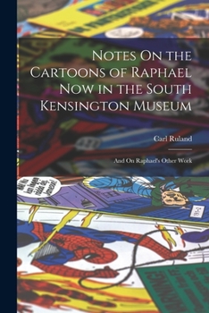 Paperback Notes On the Cartoons of Raphael Now in the South Kensington Museum: And On Raphael's Other Work Book