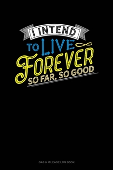 Paperback I Intend To Live Forever. So Far So Good: Gas & Mileage Log Book