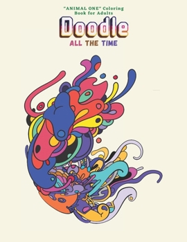 Doodle All the Time: "ANIMAL ONE" Coloring Book for Adults, Large 8"x11", Brain Experiences Relief, Lower Stress Level, Negative Thoughts Expelled, Achieve Mindfulness