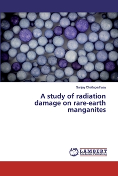 Paperback A study of radiation damage on rare-earth manganites Book