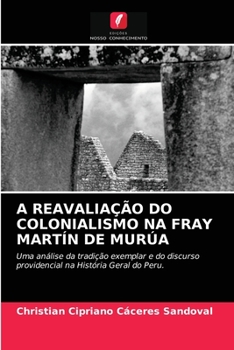 A REAVALIAÇÃO DO COLONIALISMO NA FRAY MARTÍN DE MURÚA: Uma análise da tradição exemplar e do discurso providencial na História Geral do Peru.