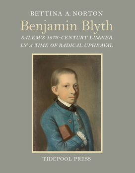 Benjamin Blyth : Salem's 18th-Century Limner in a Time of Radical Upheaval