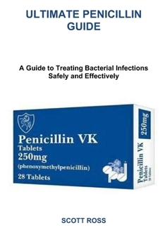ULTIMATE PENICILLIN GUIDE: A Guide to Treating Bacterial Infections Safely and Effectively