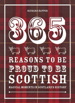 Hardcover 365 Reasons to Be Proud to Be Scottish: Magical Moments in Scotland's History Book