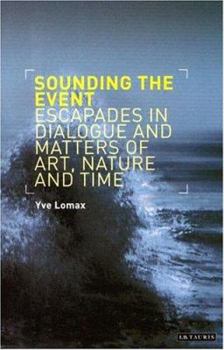 Paperback Sounding the Event: Escapades in Dialogue and Matters of Art, Nature and Time Book