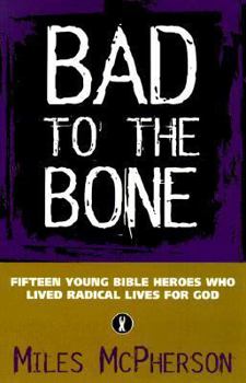 Paperback Bad to the Bone: Fifteen Cool Bible Heroes Who Lived Radical Lives for God Book