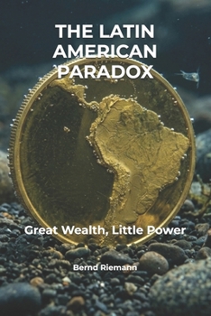 The Latin American Paradox: Great Wealth, Little Power