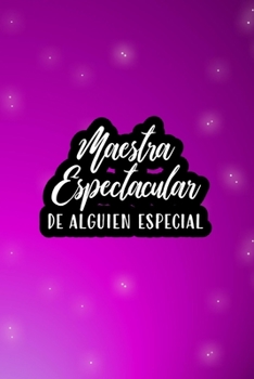 Maestra espectacular de alguien especial (Spanish Edition): Spectacular Teacher of Someone Special | Beautiful lined journal for teachers