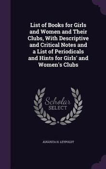 Hardcover List of Books for Girls and Women and Their Clubs, With Descriptive and Critical Notes and a List of Periodicals and Hints for Girls' and Women's Club Book