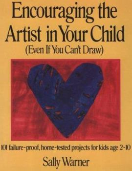 Paperback Encouraging the Artist in Your Child (Even If You Can't Draw): 101 Failure-Proof, Home-Tested Projects for Kids Age 2-10 Book