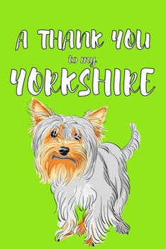 Paperback A Thank You To My Yorkshire: Perfect Gratitude Journal For All Dog Owner To Cultivate Happiness Book