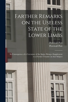 Paperback Farther Remarks on the Useless State of the Lower Limbs: in Consequence of a Curvature of the Spine: Being a Supplement to a Former Treatise on That S Book