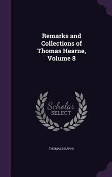 Remarks and Collections of Thomas Hearne vol. VIII (Oxford Historical Society First Series, 50) - Book #8 of the Remarks and Collections of Thomas Hearne