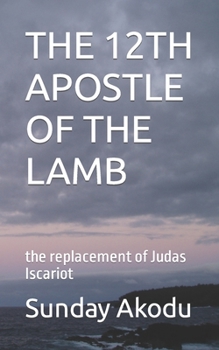 Paperback The 12th Apostle of the Lamb: the replacement of Judas Iscariot Book