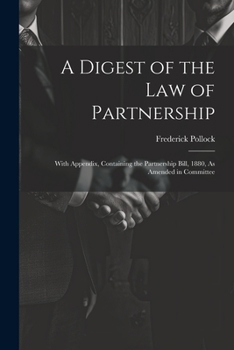 Paperback A Digest of the Law of Partnership: With Appendix, Containing the Partnership Bill, 1880, As Amended in Committee Book