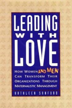 Hardcover Leading With Love: How Women and Men Can Transform Their Organizations Through Maternalistic Management Book