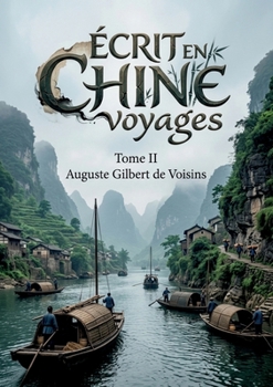 Écrit en Chine voyages - Tome II: Les pérégrinations d'Auguste de Voisins à travers la Chine du début du XXe siècle, offrant un témoignage précieux ... paysages de cette époque. (French Edition)