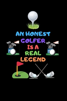 Paperback An Honest Golfer Is a Real Legend: A golf lover notebook, Playing the lifetime game, Tips on Golf, Business, and Life Book