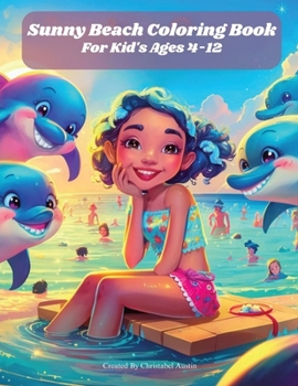 Sunny Beach Coloring Book For Kids Ages 4-12.: Featuring Swimming Dolphins, Children Playing On The Beach, And More