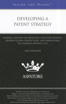 Paperback Developing a Patent Strategy: Leading Lawyers on Drafting Effective Patents, Seeking Global Protection, and Navigating the America Invents ACT Book