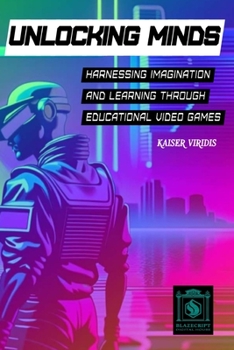 Paperback Unlocking Minds: Harnessing imagination and learning through educational video games Book