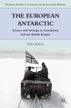 Hardcover The European Antarctic: Science and Strategy in Scandinavia and the British Empire Book