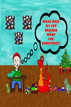 Paperback What Does My Pet Dragon Wants For Christmas: With EXTRA coloring pages Book