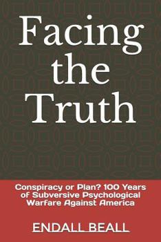 Paperback Facing the Truth: Conspiracy or Plan? 100 Years of Subversive Psychological Warfare Against America Book