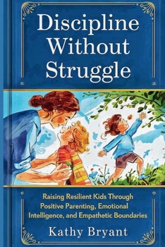 Paperback Discipline Without Struggle: Raising Resilient Kids Through Positive Parenting, Emotional Intelligence and Empathetic Boundaries Book