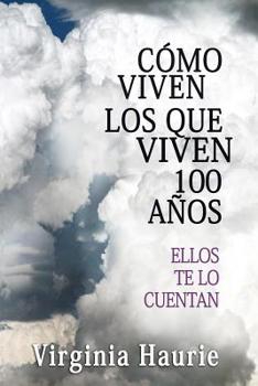 Paperback Cómo Viven Los Que Viven 100 Años: Ellos Te Lo Cuentan [Spanish] Book